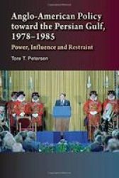 Anglo-american Policy Toward The Persian Gulf 19781985 - Power Influence And Restraint Hardcover New