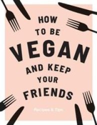 How To Be Vegan And Keep Your Friends Hardcover