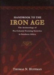 Handbook To The Iron Age - The Archaeology Of Pre-colonial Farming Societies In Southern Africa Hardcover