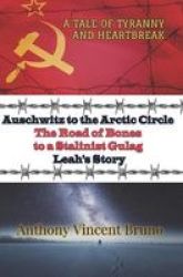 Auschwitz To The Arctic Circle - The Road Of Bones To A Stalinist Gulag - Leah& 39 S Story Paperback