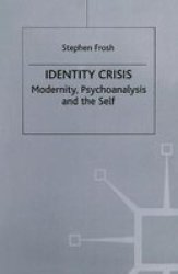 Identity Crisis - Modernity, Psychoanalysis and the Self