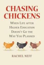 Chasing Chickens - When Life After Higher Education Doesn& 39 T Go The Way You Planned Paperback