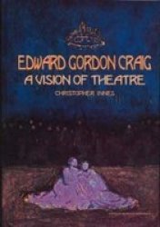 Edward Gordon Craig: A Vision of Theatre Routledge Harwood Contemporary Theatre Studies