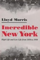 Incredible New York: High Life and Low Life from 1850 to 1950