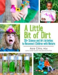 A Little Bit Of Dirt - 55+ Science And Art Activities To Reconnect Children With Nature Paperback