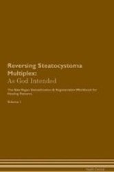 Reversing Steatocystoma Multiplex - As God Intended The Raw Vegan Plant-based Detoxification & Regeneration Workbook For Healing Patients. Volume 1 Paperback