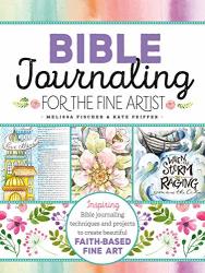 Bible Journaling For The Fine Artist: Inspiring Bible Journaling Techniques And Projects To Create Beautiful Faith-based Fine Art