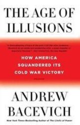 The Age Of Illusions - How America Squandered Its Cold War Victory Paperback