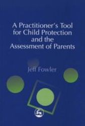 A Practitioners& 39 Tool For Child Protection And The Assessment Of Parents Paperback