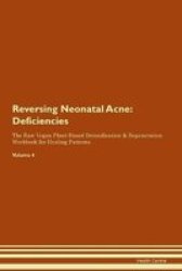 Reversing Neonatal Acne - Deficiencies The Raw Vegan Plant-based Detoxification & Regeneration Workbook For Healing Patients.volume 4 Paperback