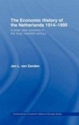 The Economic History of the Netherlands, 1914-95 - A Small Open Economy in the Long Twentieth Century