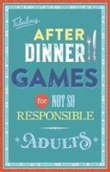 Fabulous After Dinner Games For Not So Responsible Adults Paperback