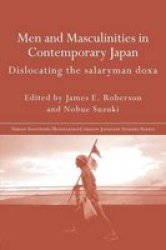 Men and Masculinities in Contemporary Japan: Dislocating the Salaryman Doxa Nissan Institute Routledge Japanese Studies