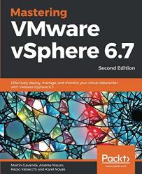 Mastering Vmware Vsphere 6.7: Effectively Deploy Manage And Monitor Your Virtual Datacenter With Vmware Vsphere 6.7 2ND Edition