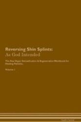 Reversing Shin Splints - As God Intended The Raw Vegan Plant-based Detoxification & Regeneration Workbook For Healing Patients. Volume 1 Paperback