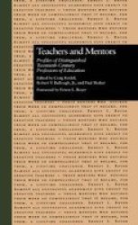 Teachers and Mentors: Profiles of Distinguished Twentieth-Century Professors of Education Garland Reference Library of Social Science