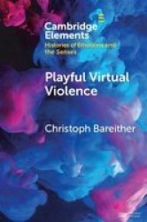 Playful Virtual Violence - An Ethnography Of Emotional Practices In Video Games Paperback