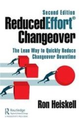 Reducedeffort Changeover - The Lean Way To Quickly Reduce Changeover Downtime Second Edition Paperback