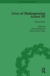 Lives Of Shakespearian Actors Part III Volume 2: Charles Kean Samuel Phelps And William Charles Macready By Their Contemporaries Volume 1