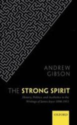 The Strong Spirit - History Politics And Aesthetics In The Writings Of James Joyce 1898-1915 hardcover