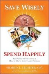 Save Wisely Spend Happily - Real Stories About Money And How To Thrive From Trusted Advisors Paperback