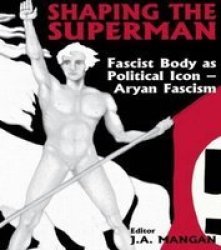 Shaping the Superman - Fascist Body as Political Icon - Aryan Fascism