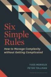 Six Simple Rules - How To Manage Complexity Without Getting Complicated hardcover