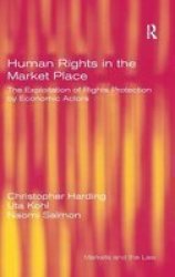 Human Rights In The Market Place - The Exploitation Of Rights Protection By Economic Actors Hardcover New Edition