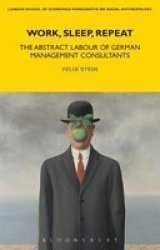 Work Sleep Repeat - The Abstract Labour Of German Management Consultants Hardcover