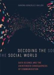 Decoding The Social World - Data Science And The Unintended Consequences Of Communication Hardcover