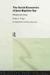 The Social Economics Of Jean-baptiste Say: Markets And Virtue Routledge Studies In The History Of Economics