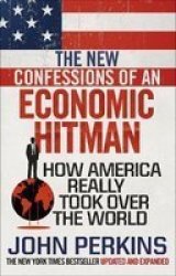 The New Confessions Of An Economic Hit Man - How America Really Took Over The World Paperback