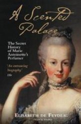 A Scented Palace - The Secret History Of Marie Antoinette& 39 S Perfumer Paperback