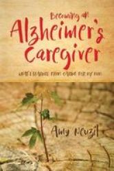 Becoming An Alzheimer& 39 S Caregiver - What I Learned From Caring For My Mom Paperback