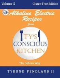 Alkaline Electric Recipes From Ty's Conscious Kitchen:vol. 5 Gluten-free Edition: 54 Alkaline Electric Gluten Free Recipes Volume 5