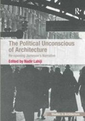 The Political Unconscious Of Architecture - Re-opening Jameson& 39 S Narrative Hardcover New Edition