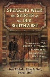 Speaking With The Spirits Of The Old Southwest - Conversations With Miners Outlaws And Pioneers Who Still Roam Ghost Towns Paperback