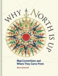 Why North Is Up - Map Conventions And Where They Came From Hardcover Edition Published UK July 2019 Ed.