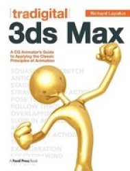 Tradigital 3DS Max - A Cg Animator& 39 S Guide To Applying The Classical Principles Of Animation Paperback