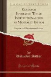 Research Involving Those Institutionalized As Mentally Infirm - Report And Recommendations Classic Reprint Paperback