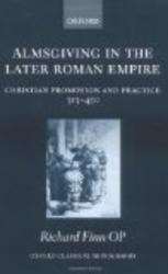 Almsgiving in the Later Roman Empire: Christian Promotion and Practice 313-450 Oxford Classical Monographs
