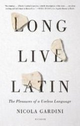 Long Live Latin - The Pleasures Of A Useless Language Paperback