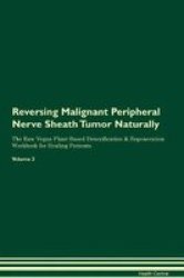 Reversing Malignant Peripheral Nerve Sheath Tumor Naturally The Raw Vegan Plant-based Detoxification & Regeneration Workbook For Healing Patients. Volume 2 Paperback