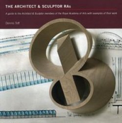 The Architect & Sculptor Ras - A Guide To The Architect & Sculptor Members Of The Royal Academy Of Arts With Examples Of Their Work Paperback
