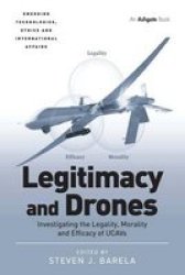 Legitimacy And Drones - Investigating The Legality Morality And Efficacy Of Ucavs Hardcover New Edition