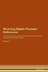 Reversing Napkin Psoriasis - Deficiencies The Raw Vegan Plant-based Detoxification & Regeneration Workbook For Healing Patients.volume 4 Paperback