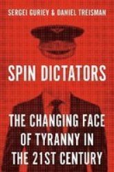 Spin Dictators - The Changing Face Of Tyranny In The 21ST Century Hardcover
