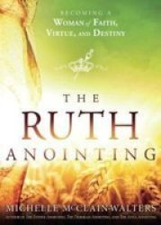 The Ruth Anointing - Becoming A Woman Of Faith Virtue And Destiny Paperback