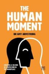 The Human Moment - The Positive Power Of Compassion In The Workplace Paperback