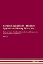 Reversing Johanson-blizzard Syndrome - Kidney Filtration The Raw Vegan Plant-based Detoxification & Regeneration Workbook For Healing Patients. Volume 5 Paperback